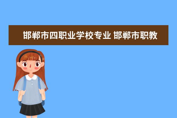 邯郸市四职业学校专业 邯郸市职教中心有哪些专业