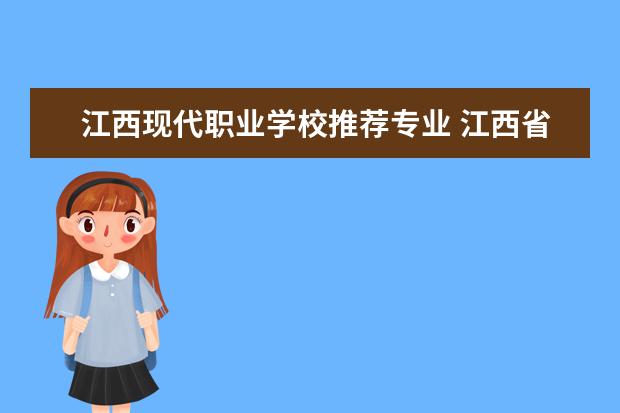 江西现代职业学校推荐专业 江西省最好的大专学校前十名