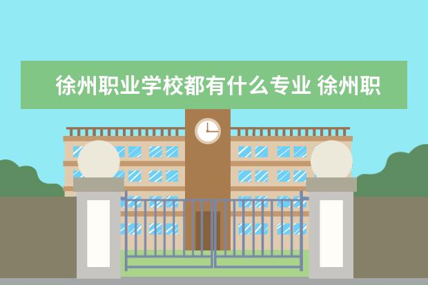 徐州职业学校都有什么专业 徐州职业技术学校九里校区有哪些专业