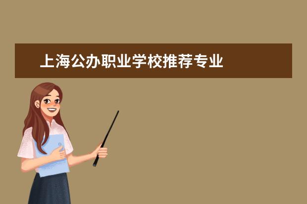 上海公办职业学校推荐专业 
  扩展资料