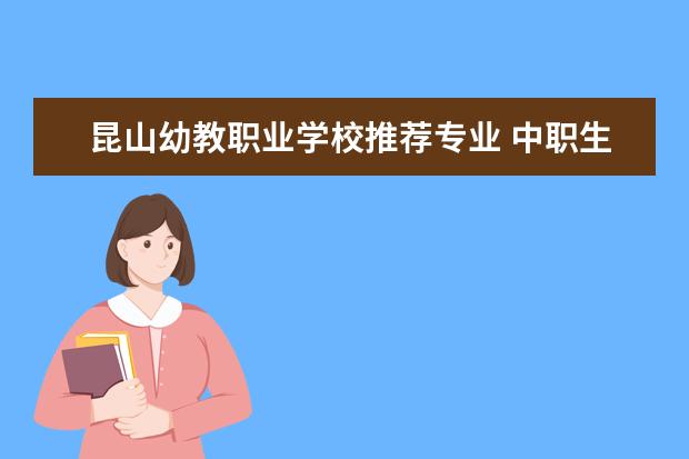 昆山幼教职业学校推荐专业 中职生职业生涯规划书