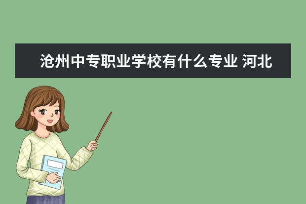 沧州中专职业学校有什么专业 河北职业中专学校都有哪些专业?