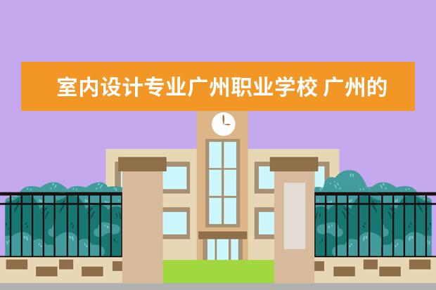 室内设计专业广州职业学校 广州的设计专业大学有哪些专业课程