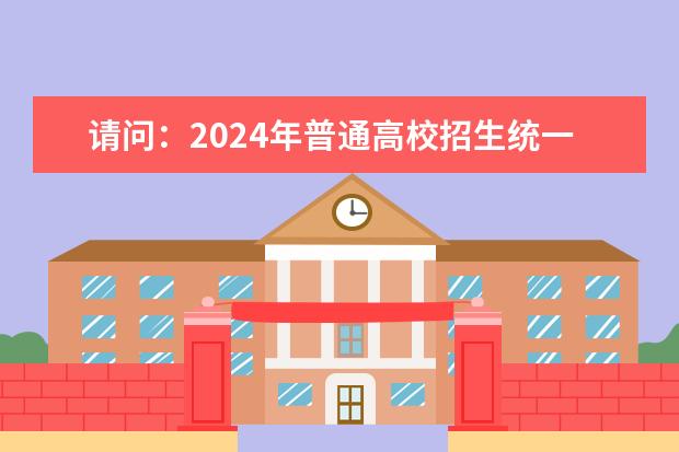 请问：2024年普通高校招生统一考试报名时间为（河南省艺术考试时间2024）