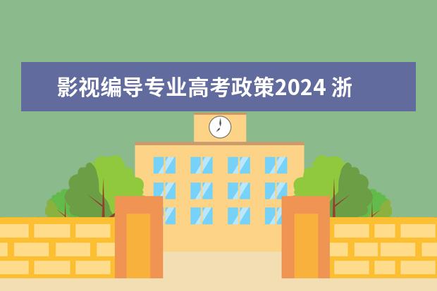 影视编导专业高考政策2024 浙江省2024年高考政策