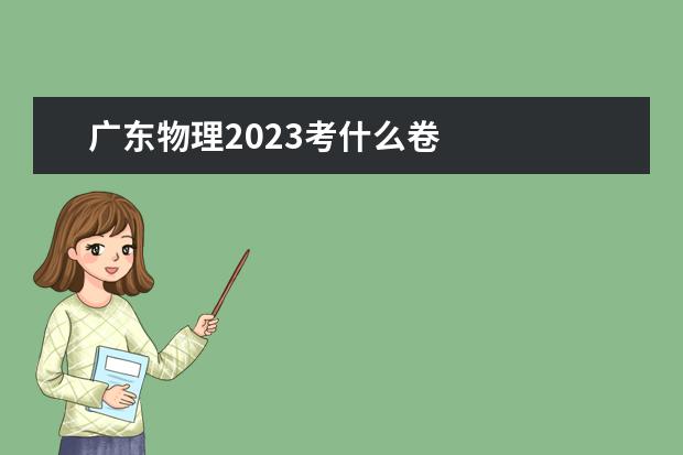 广东物理2023考什么卷