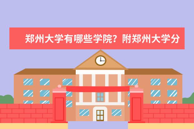 郑州大学有哪些学院？附郑州大学分数最低的专业名单