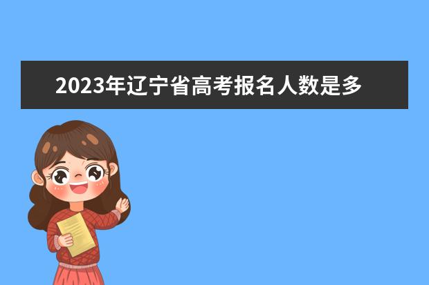 2023年辽宁省高考报名人数是多少？