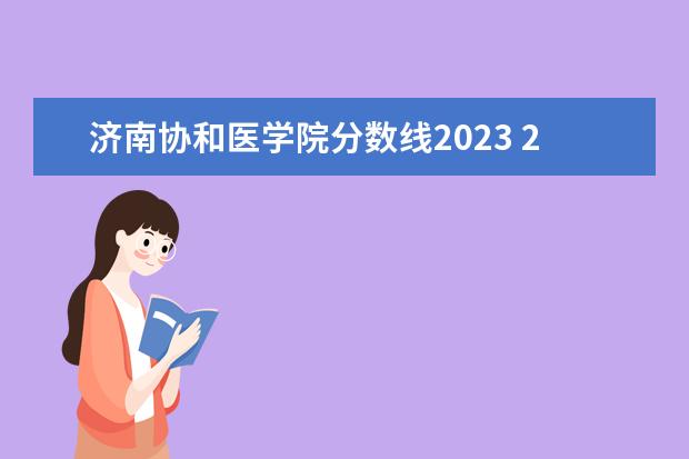 济南协和医学院分数线2023 2023年护理高考分数线