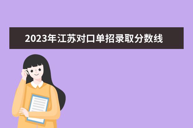 2023年江苏对口单招录取分数线是多少？