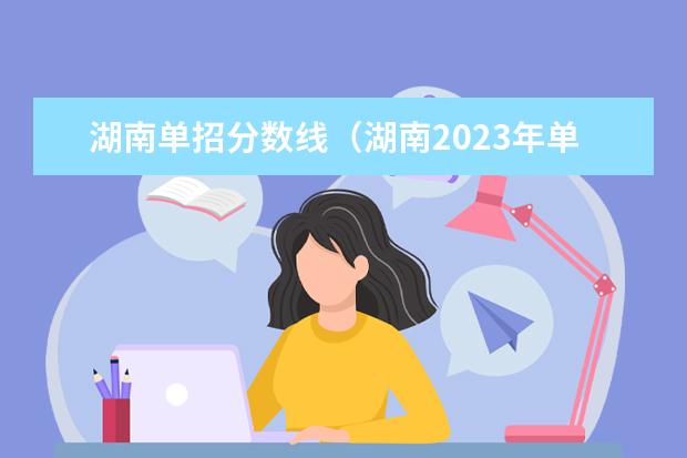 湖南单招分数线（湖南2023年单招各学校分数线）