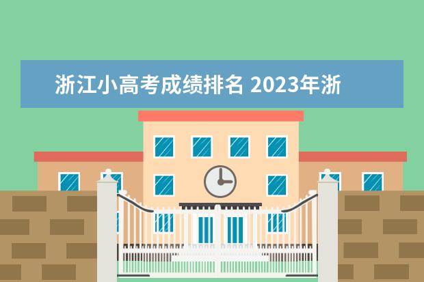 浙江小高考成绩排名 2023年浙江高考分数排名