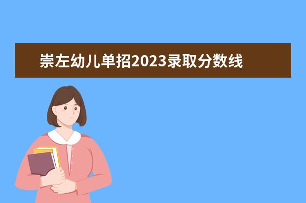 崇左幼儿单招2023录取分数线 崇左幼儿师范高等专科学院分数线
