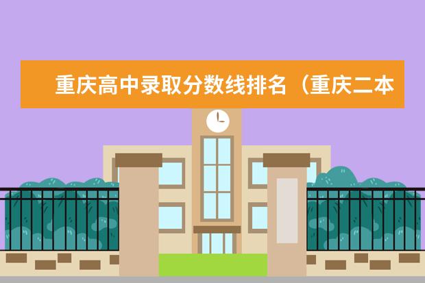 重庆高中录取分数线排名（重庆二本学校排名及分数线）