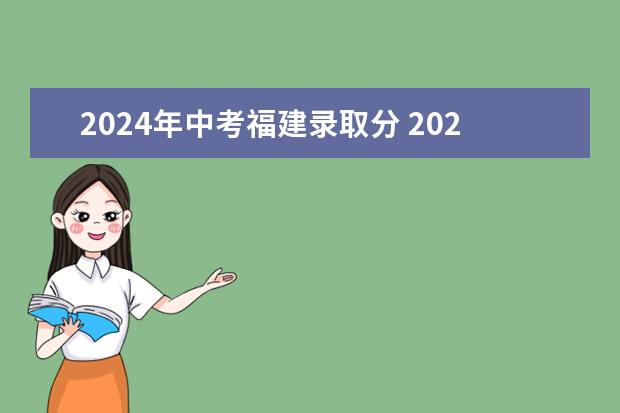 2024年中考福建录取分 2023福建省中考分数线