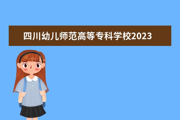 四川幼儿师范高等专科学校2023单招分数线（湖南2023年单招各学校分数线）
