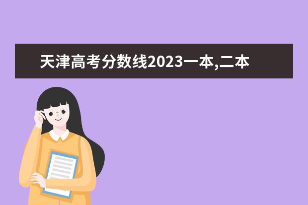 天津高考分数线2023一本,二本,专科分数线 天津一本分数线