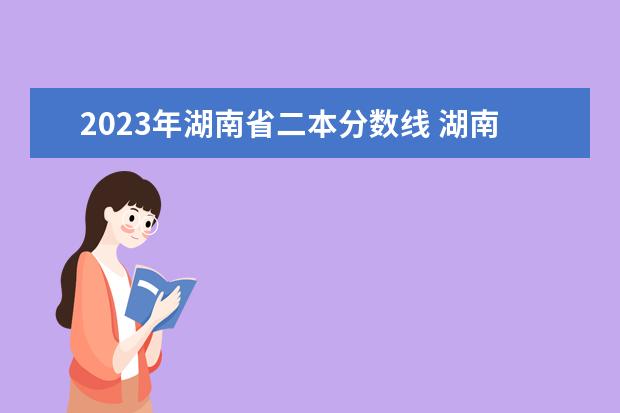 2023年湖南省二本分数线 湖南2023年二本分数线