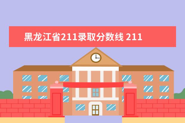 黑龙江省211录取分数线 211分数线及排名