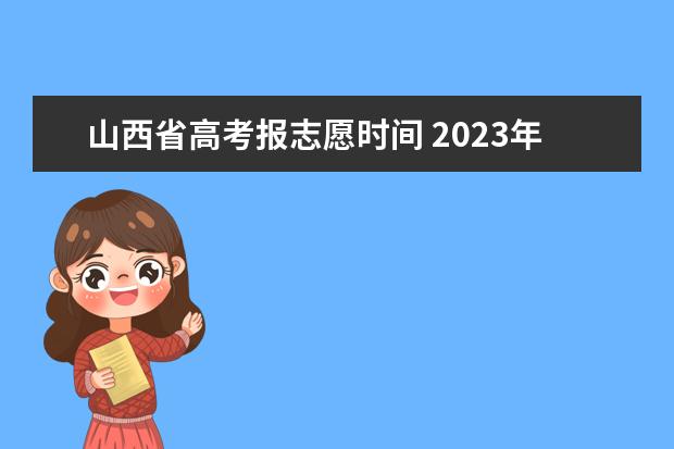 山西省高考报志愿时间 2023年山西省高考志愿填报时间