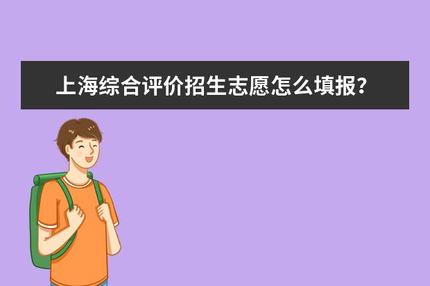 上海综合评价招生志愿怎么填报？