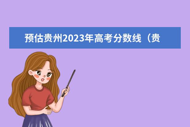 预估贵州2023年高考分数线（贵州2023二本分数线）