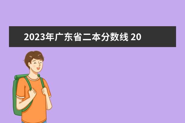2023年广东省二本分数线 2023年高考分数线一本和二本分数线预估