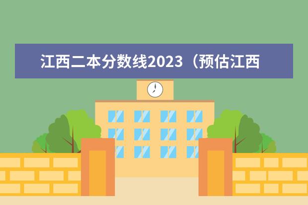 江西二本分数线2023（预估江西2023年高考分数线）