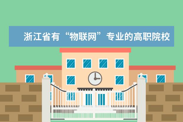 浙江省有“物联网”专业的高职院校有哪些