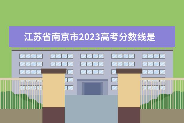 江苏省南京市2023高考分数线是多少?