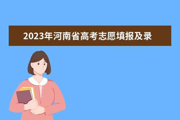 2023年河南省高考志愿填报及录取时间一览表（附 河南高考报志愿时间2023