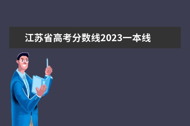 江苏省高考分数线2023一本线 江苏省2023年高考一本分数线