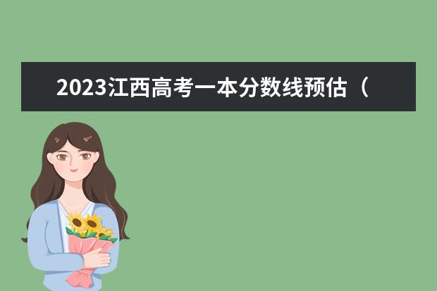 2023江西高考一本分数线预估（2023年江西高考分数线预估）
