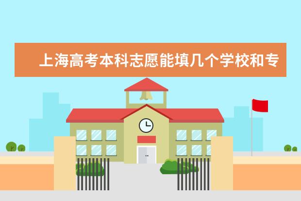 上海高考本科志愿能填几个学校和专业（一共有几个志愿可以填）