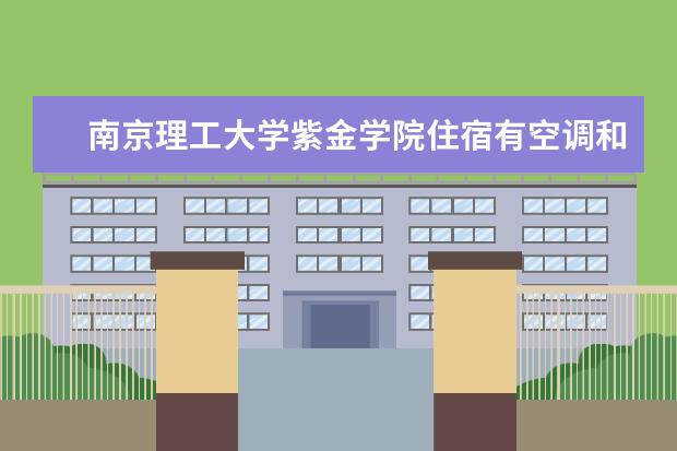 南京理工大学紫金学院住宿有空调和独立卫生间吗