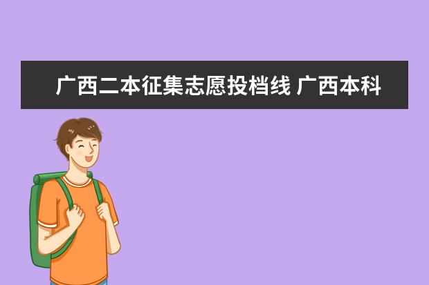 广西二本征集志愿投档线 广西本科第一批最低投档分数线公布