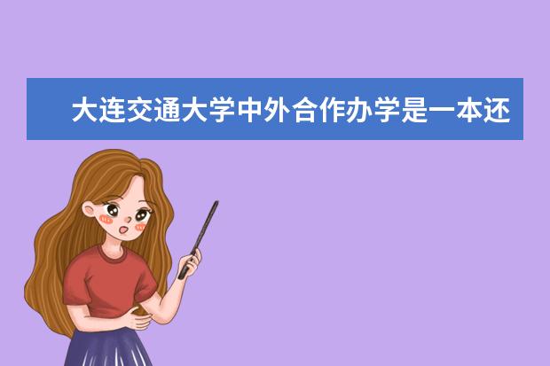 大连交通大学中外合作办学是一本还是二本？ 延边大学中外合作是几本